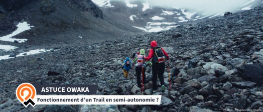 [Les Astuces Owaka] Fonctionnement du trail en semi-autonomie, astuces pour réussir et gérer sa première aventure!